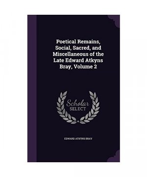 gebrauchtes Buch – Edward Atkyns Bray – Poetical Remains, Social, Sacred, and Miscellaneous of the Late Edward Atkyns Bray, Volume 2