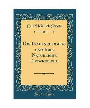 gebrauchtes Buch – Carl Heinrich Stratz – Die Frauenkleidung und Ihre Natürliche Entwicklung (Classic Reprint)