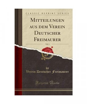 Mitteilungen aus dem Verein Deutscher Freimaurer, Vol. 3 (Classic Reprint)