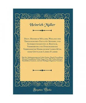 Doct. Heinrich Müllers, Weiland der Theologischen Facultät Seniorn, und Superrintendenten in Rostock, Vermehrter und Durchgehends Verbesserter Himmlischer […]