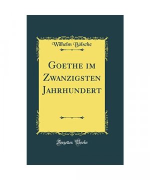 Goethe im Zwanzigsten Jahrhundert (Classic Reprint)