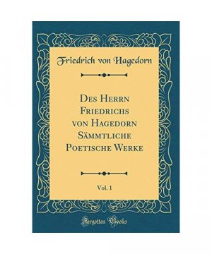 Des Herrn Friedrichs von Hagedorn Sämmtliche Poetische Werke, Vol. 1 (Classic Reprint)