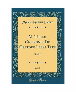 M. Tullii Ciceronis De Oratore Libri Tres, Vol. 1