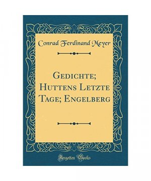 Gedichte; Huttens Letzte Tage; Engelberg (Classic Reprint)