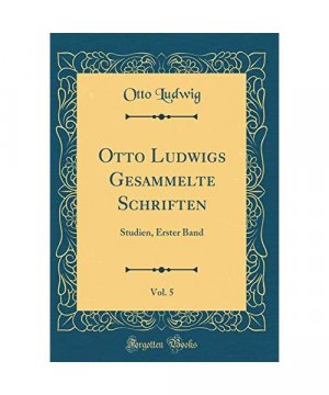 Otto Ludwigs Gesammelte Schriften, Vol. 5