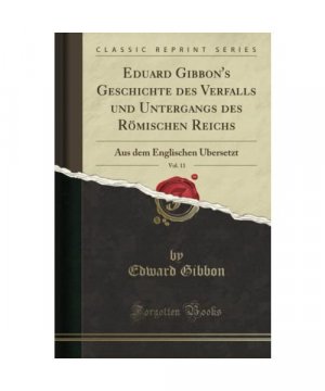 Eduard Gibbon's Geschichte des Verfalls und Untergangs des Römischen Reichs, Vol. 11