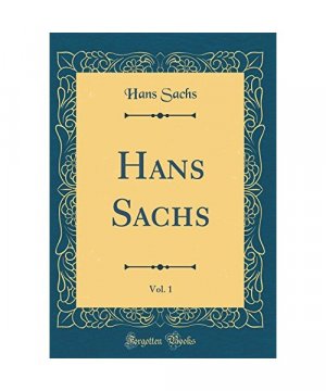 Hans Sachs, Vol. 1 (Classic Reprint)
