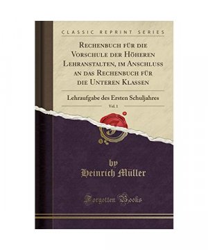 Rechenbuch für die Vorschule der Höheren Lehranstalten, im Anschluss an das Rechenbuch für die Unteren Klassen, Vol. 1