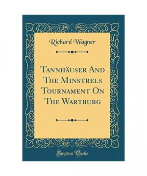 Tannhäuser And The Minstrels Tournament On The Wartburg (Classic Reprint)