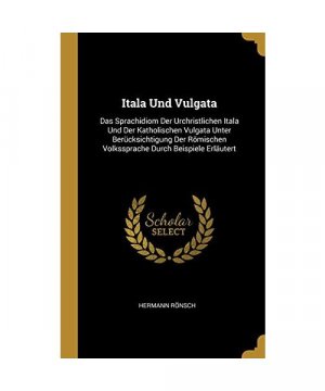 gebrauchtes Buch – Hermann Ronsch – Itala Und Vulgata: Das Sprachidiom Der Urchristlichen Itala Und Der Katholischen Vulgata Unter Berücksichtigung Der Römischen Volkssprach