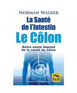 La santé de l'intestin : Le côlon - Notre santé dépend de la santé de notre côlon