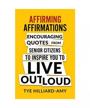 Affirming Affirmations: Encouraging quotes from senior citizens to inspire you to live out loud