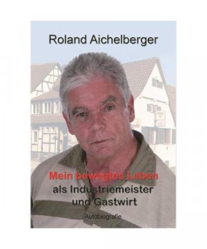 gebrauchtes Buch – Roland Aichelberger – Mein bewegtes Leben als Industriemeister und Gastwirt