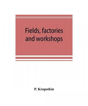 gebrauchtes Buch – P. Kropotkin – Fields, factories and workshops; or, Industry combined with agriculture and brain work with manual work