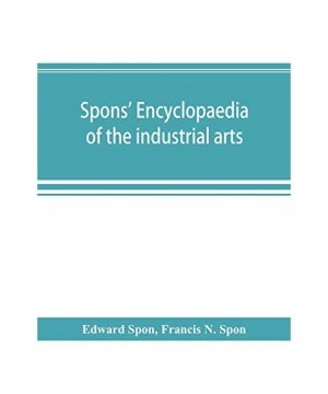 Spons' encyclopaedia of the industrial arts, manufactures, and commercial products