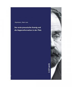 Der erste preussische Koenig und die Gegenreformation in der Pfalz