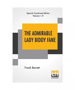 The Admirable Lady Biddy Fane (Complete): Her Surprising Curious Adventures In Strange Parts & Happy Deliverancefrom Pirates, Battle, Captivity, & Oth