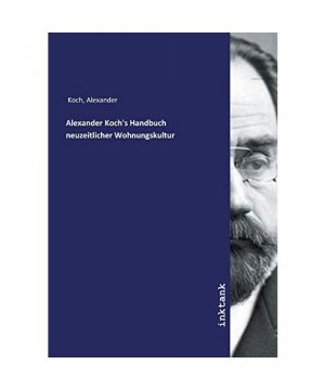 Alexander Koch's Handbuch neuzeitlicher Wohnungskultur