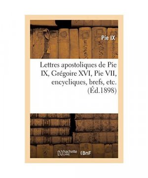 Lettres Apostoliques de Pie IX, Grégoire XVI, Pie VII, Encycliques, Brefs, Etc.