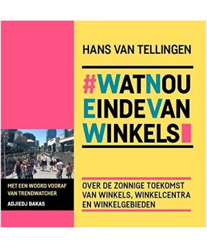 WatNouEindeVanWinkels: over de zonnige toekomst van winkels, winkelcentra en winkelgebieden