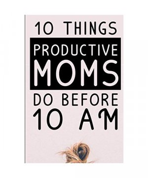 10 Things Productive Moms Do Before 10AM