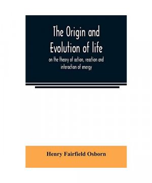 gebrauchtes Buch – Henry Fairfield Osborn – The origin and evolution of life, on the theory of action, reaction and interaction of energy