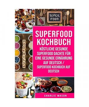 Superfood-Kochbuch Köstliche gesunde Superfood dachte für eine gesunde Ernährung Auf Deutsch/ Superfood Kochbuch auf Deutsch