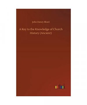 gebrauchtes Buch – John Henry Blunt – A Key to the Knowledge of Church History (Ancient)