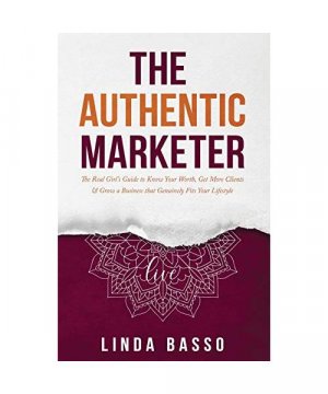 gebrauchtes Buch – Linda Basso – The Authentic Marketer: The Real Girl's Guide to Know Your Worth, Get More Clients & Grow a Business that Genuinely Fits Your Lifestyle