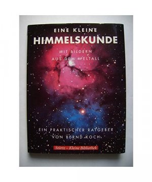 Eine kleine Himmelskunde. Ein praktischer Ratgeber mit Bildern aus dem Weltall