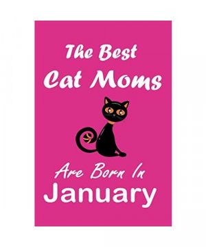 The Best Cat Moms Are Born In January Journal: Cat Lovers Gifts for Women, Funny Lined Notebook, Birthday Gift for Cat Mom: Lined Notebook / Journal Gift, 120 Pages, 6x9, Soft Cover, Matte Finish