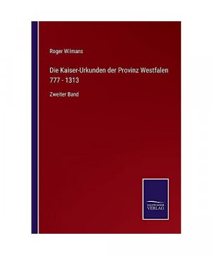 Die Kaiser-Urkunden der Provinz Westfalen 777 - 1313