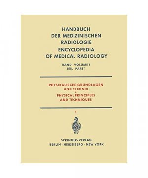 Physikalische Grundlagen und Technik Teil 1 / Physical Principles and Techniques Part 1 (Handbuch der medizinischen Radiologie Encyclopedia of Medical Radiology (1 / 1))