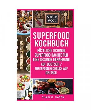 Superfood-Kochbuch Köstliche gesunde Superfood dachte für eine gesunde Ernährung Auf Deutsch/ Superfood Kochbuch auf Deutsch