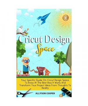 gebrauchtes Buch – Allyson Cooper – Cricut Design Space: Your Specific Guide On Cricut Design Space, To Know At The Best How It Works And Transform Your Project Ideas From Tho