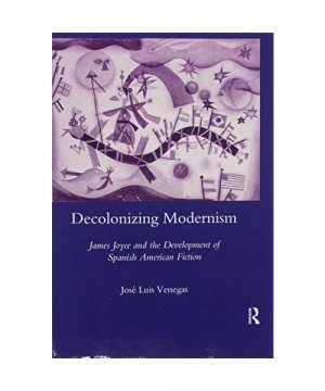 gebrauchtes Buch – Venegas, Jose Luis – Decolonizing Modernism: James Joyce and the Development of Spanish American Fiction
