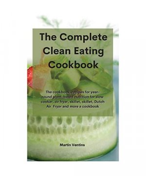 gebrauchtes Buch – Martin Ventins – The Complete Clean Eating Cookbook: The cookbook, recipes for year-round plant-based nutrition for slow cooker, air fryer, skillet, skillet, Dutch Air