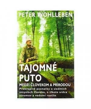 Tajomné puto medzi ?lovekom a prírodou: Prekvapivé poznatky o siedmich zmysloch ?loveka, o tlkote srdca stromov a vedomí (2020)