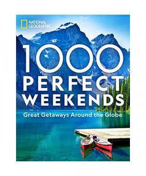 1,000 Perfect Weekends: Great Getaways Around the Globe