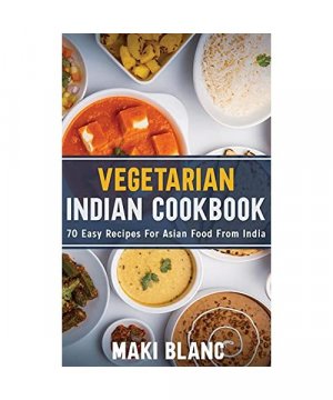 Vegetarian Indian Cookbook: 70 Easy Recipes For Asian Food From India