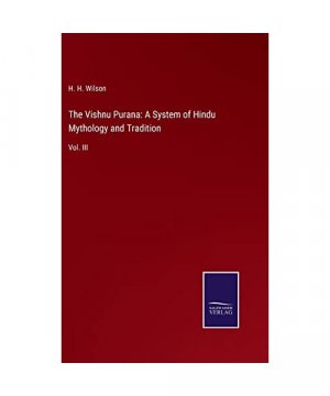 The Vishnu Purana: A System of Hindu Mythology and Tradition