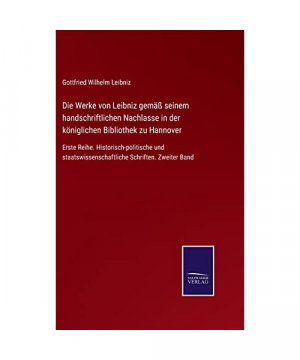 Die Werke von Leibniz gemäß seinem handschriftlichen Nachlasse in der königlichen Bibliothek zu Hannover