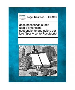 Ideas necesarias a todo pueblo americano independiente que quiera ser libre / [por Vicente Rocafuerte]