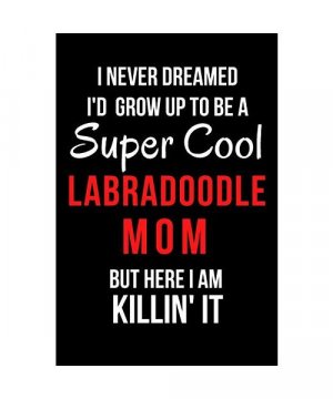 I Never Dreamed I'd Grow Up to Be a Super Cool Labradoodle Mom But Here I Am Killin' It: Blank Line Journal