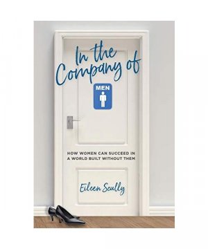 In the Company of Men: How Women Can Succeed in a World Built Without Them