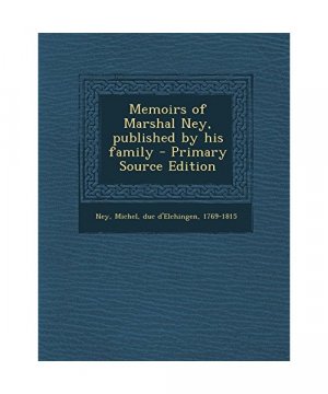 Memoirs of Marshal Ney, Published by His Family