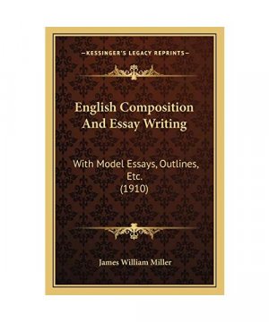 English Composition And Essay Writing: With Model Essays, Outlines, Etc. (1910)