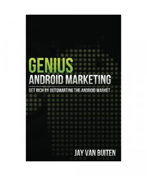 Genius Android Marketing: Get Rich by Outsmarting the Android Market: Get Rich by Outsmarting the Android Market: Get Rich by Outsmarting the Android Market