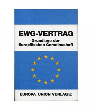 EWG-Vertrag. Grundlage der Europäischen Gemeinschaft. Text des EWG-Vertrages und der ergänzenden Bestimmungen