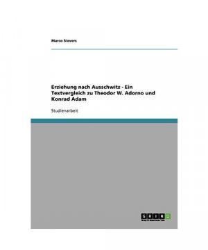 Erziehung nach Ausschwitz - Ein Textvergleich zu Theodor W. Adorno und Konrad Adam